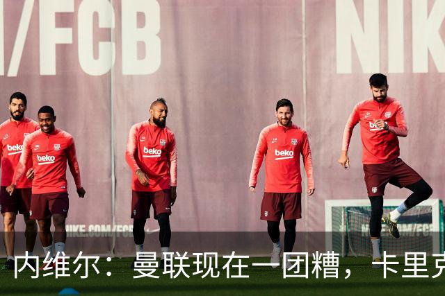 内维尔：曼联现在一团糟，卡里克恐怕还得靠B费救场