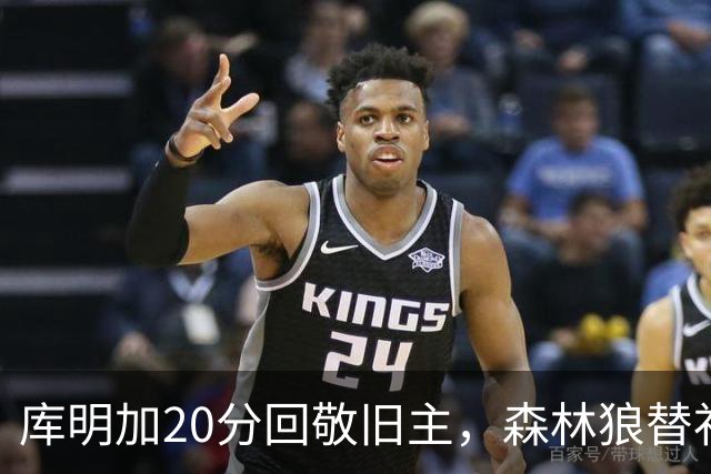 库明加20分回敬旧主，森林狼替补席却冲戈贝尔开火